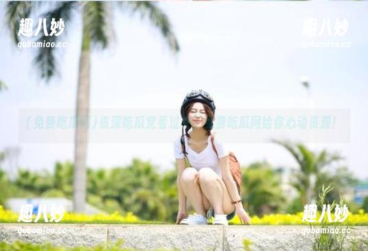 资深吃瓜党看过来，免费吃瓜网给你心动资源！